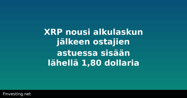 XRP nousi alkulaskun jälkeen ostajien astuessa sisään lähellä 1,80 dollaria