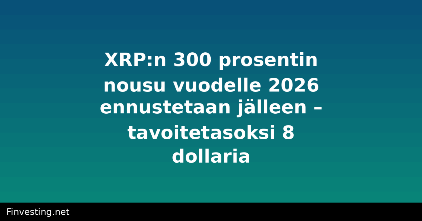 XRP:n 300 prosentin nousu vuodelle 2026 ennustetaan jälleen – tavoitetasoksi 8 dollaria