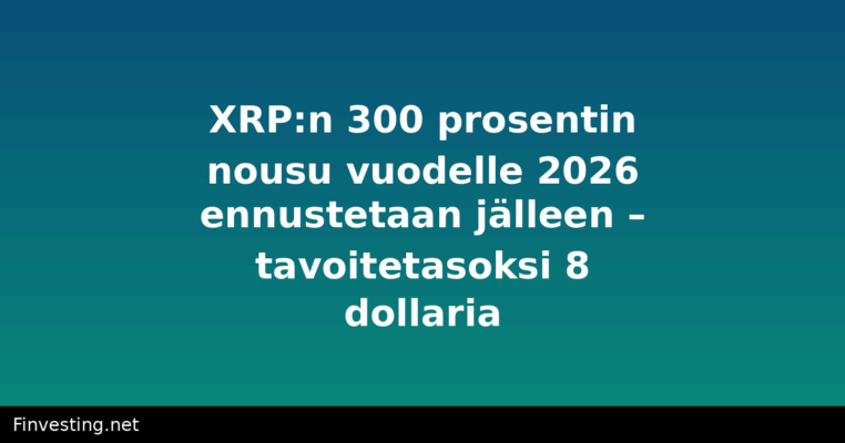 XRP:n 300 prosentin nousu vuodelle 2026 ennustetaan jälleen – tavoitetasoksi 8 dollaria