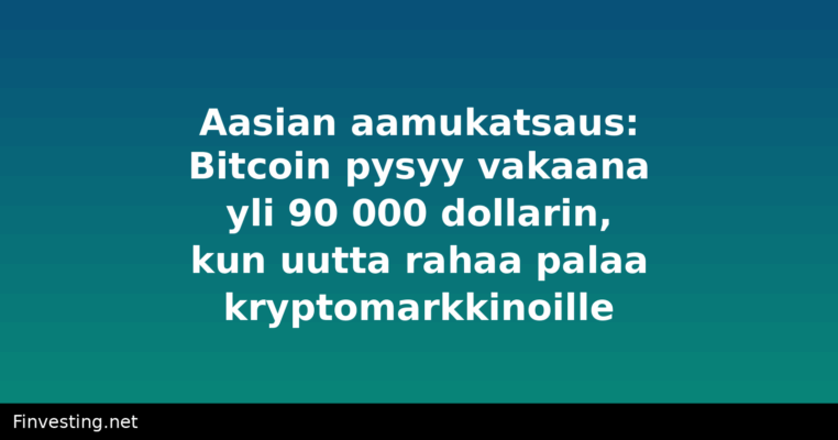 Aasian aamukatsaus: Bitcoin pysyy vakaana yli 90 000 dollarin, kun uutta rahaa palaa kryptomarkkinoille