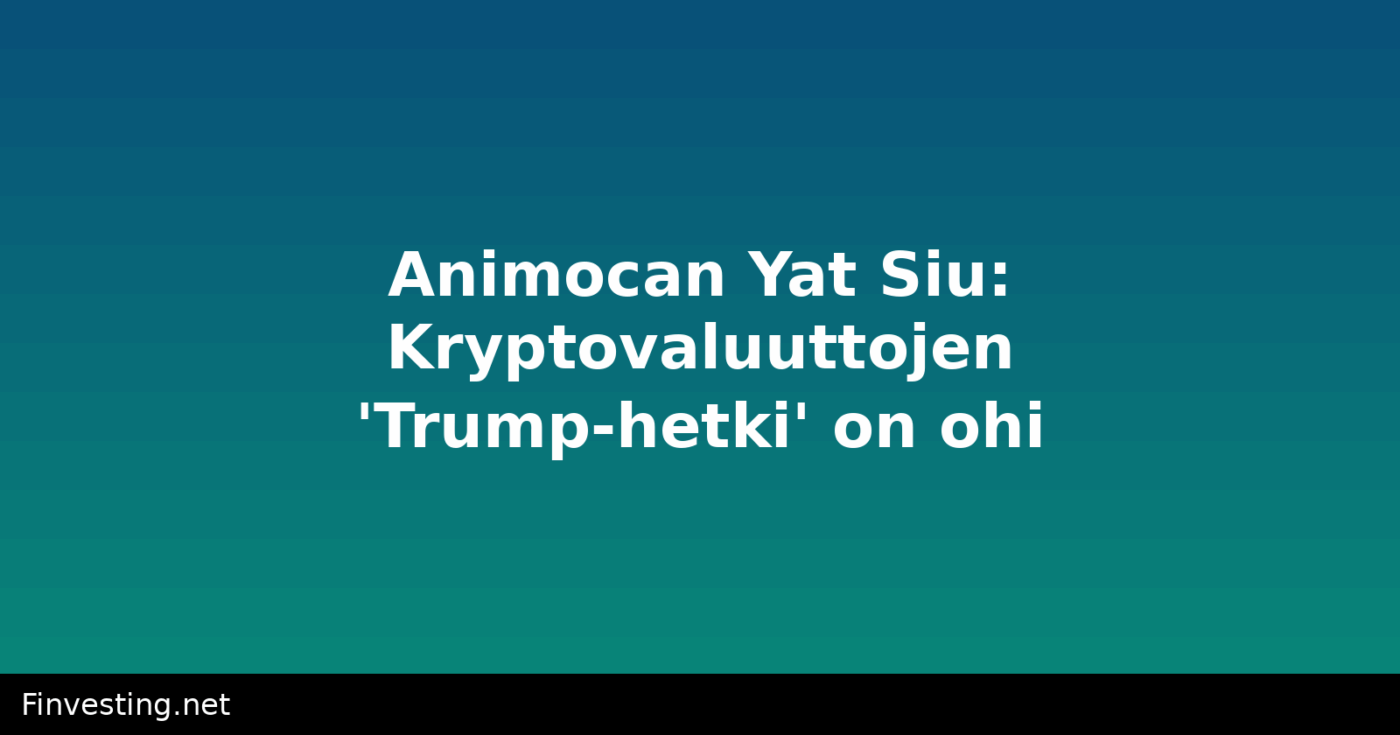 Animocan Yat Siu: Kryptovaluuttojen 'Trump-hetki' on ohi