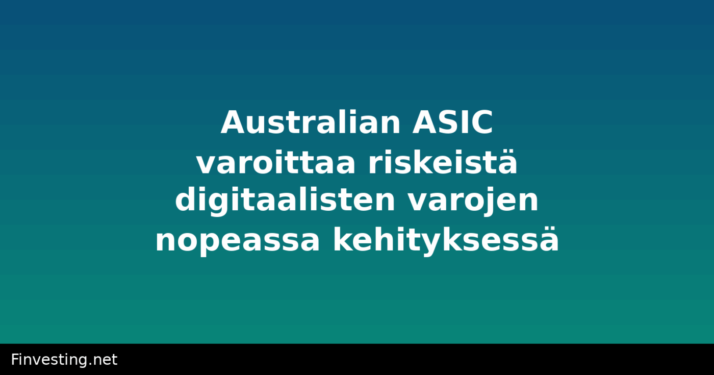 Australian ASIC varoittaa riskeistä digitaalisten varojen nopeassa kehityksessä