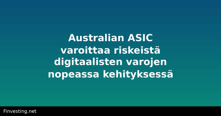 Australian ASIC varoittaa riskeistä digitaalisten varojen nopeassa kehityksessä