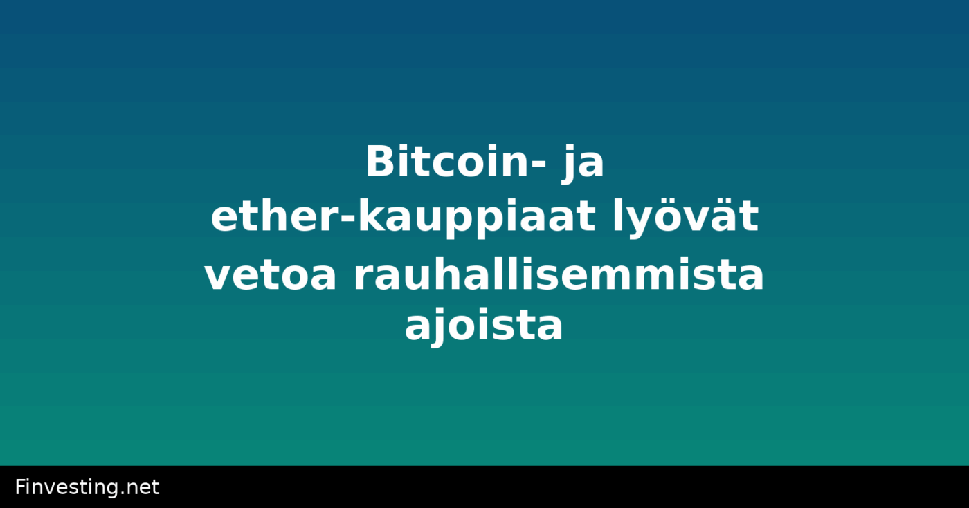 Bitcoin- ja ether-kauppiaat lyövät vetoa rauhallisemmista ajoista