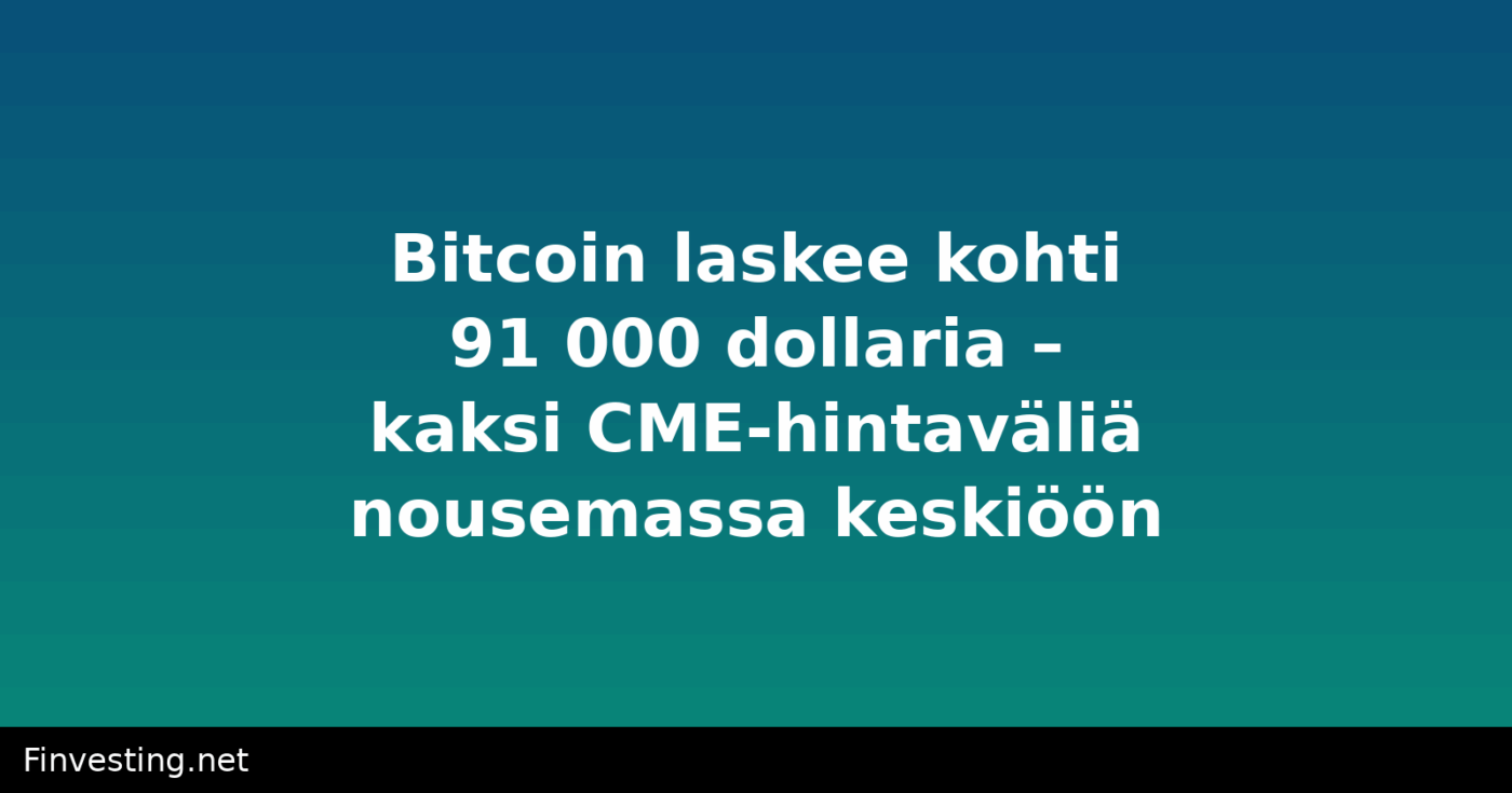 Bitcoin laskee kohti 91 000 dollaria – kaksi CME-hintaväliä nousemassa keskiöön