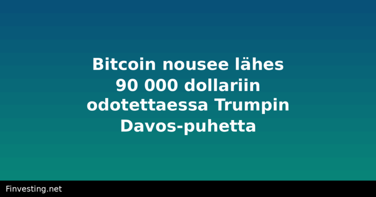 Bitcoin nousee lähes 90 000 dollariin odotettaessa Trumpin Davos-puhetta