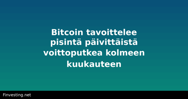Bitcoin tavoittelee pisintä päivittäistä voittoputkea kolmeen kuukauteen