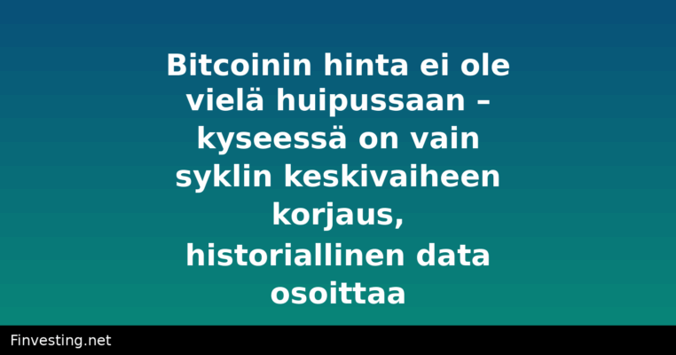 Bitcoinin hinta ei ole vielä huipussaan – kyseessä on vain syklin keskivaiheen korjaus, historiallinen data osoittaa