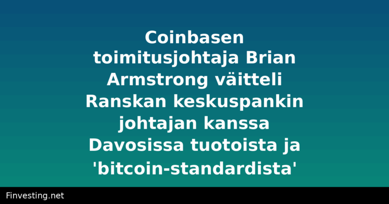 Coinbasen toimitusjohtaja Brian Armstrong väitteli Ranskan keskuspankin johtajan kanssa Davosissa tuotoista ja 'bitcoin-standardista'