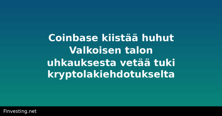 Coinbase kiistää huhut Valkoisen talon uhkauksesta vetää tuki kryptolakiehdotukselta