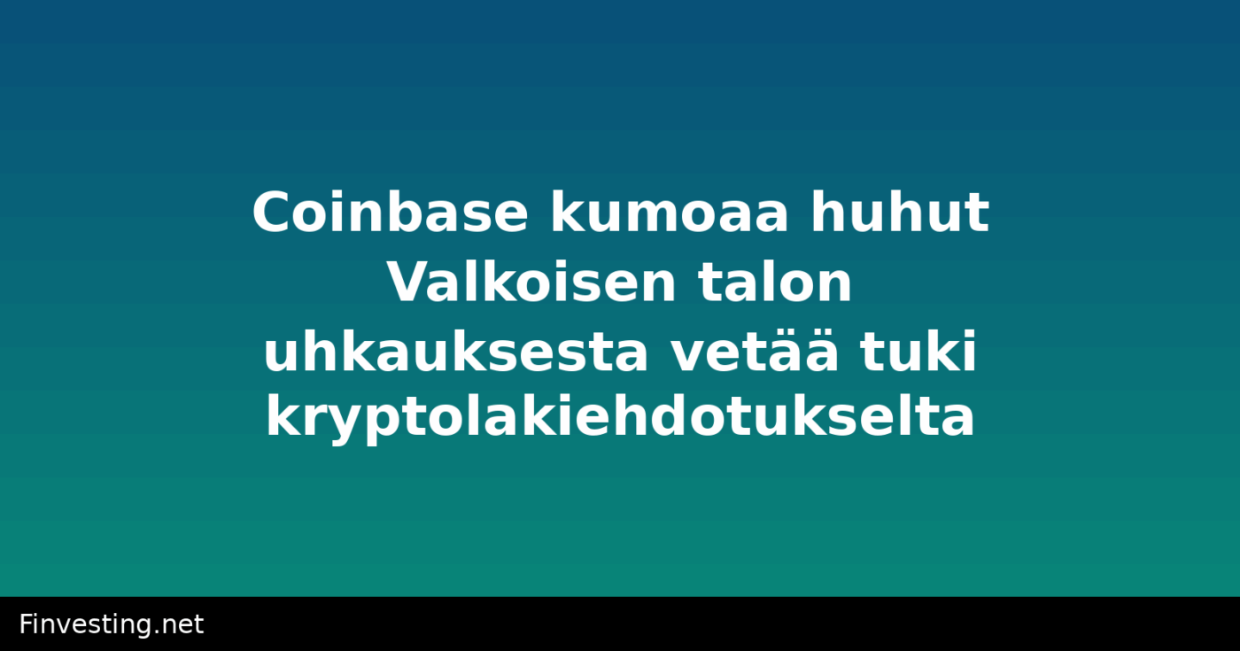 Coinbase kumoaa huhut Valkoisen talon uhkauksesta vetää tuki kryptolakiehdotukselta