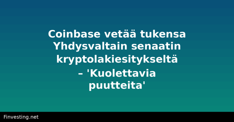 Coinbase vetää tukensa Yhdysvaltain senaatin kryptolakiesitykseltä – 'Kuolettavia puutteita'