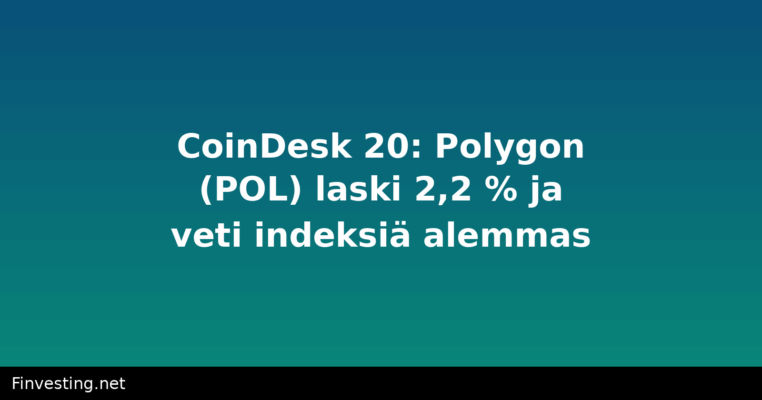 CoinDesk 20: Polygon (POL) laski 2,2 % ja veti indeksiä alemmas