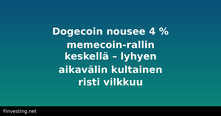 Dogecoin nousee 4 % memecoin-rallin keskellä – lyhyen aikavälin kultainen risti vilkkuu