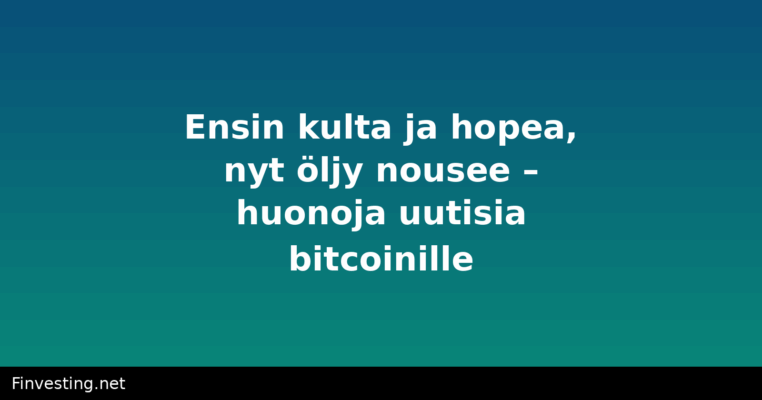 Ensin kulta ja hopea, nyt öljy nousee – huonoja uutisia bitcoinille