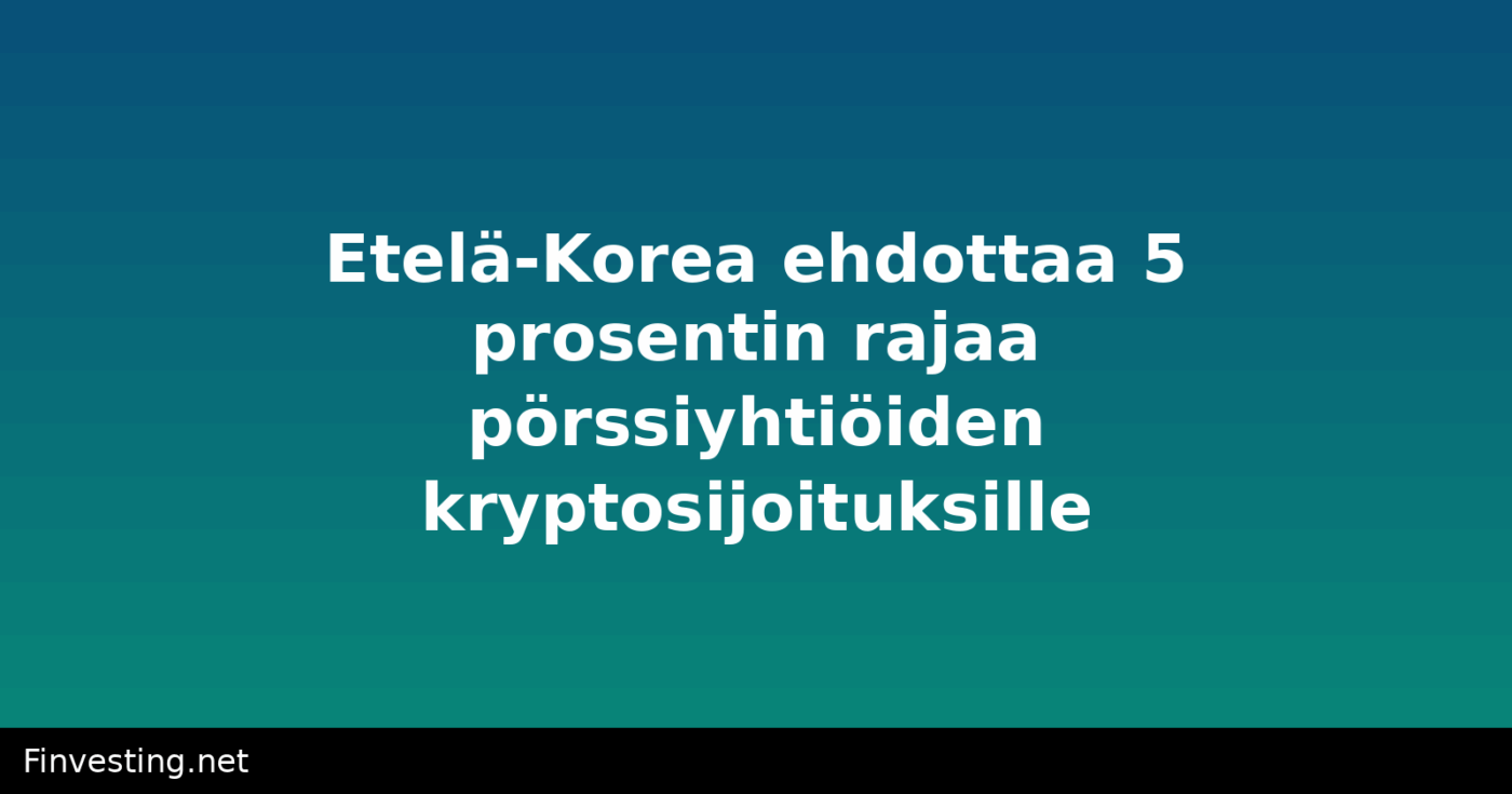 Etelä-Korea ehdottaa 5 prosentin rajaa pörssiyhtiöiden kryptosijoituksille