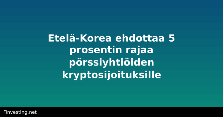 Etelä-Korea ehdottaa 5 prosentin rajaa pörssiyhtiöiden kryptosijoituksille