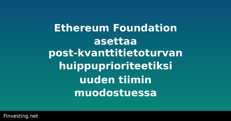 Ethereum Foundation asettaa post-kvanttitietoturvan huippuprioriteetiksi uuden tiimin muodostuessa