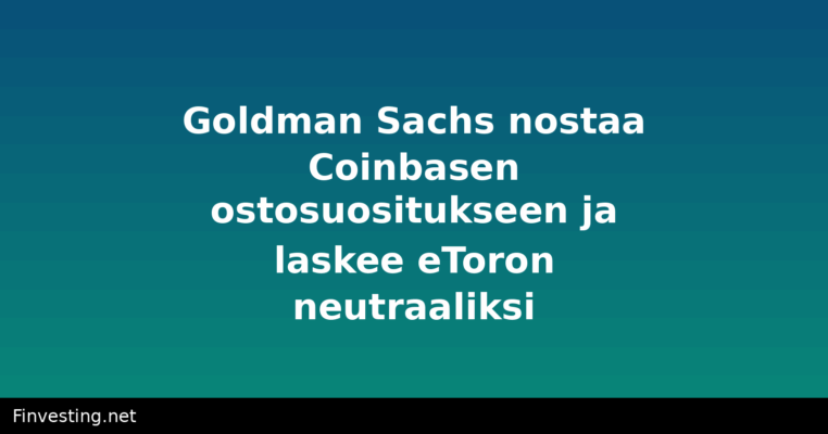 Goldman Sachs nostaa Coinbasen ostosuositukseen ja laskee eToron neutraaliksi