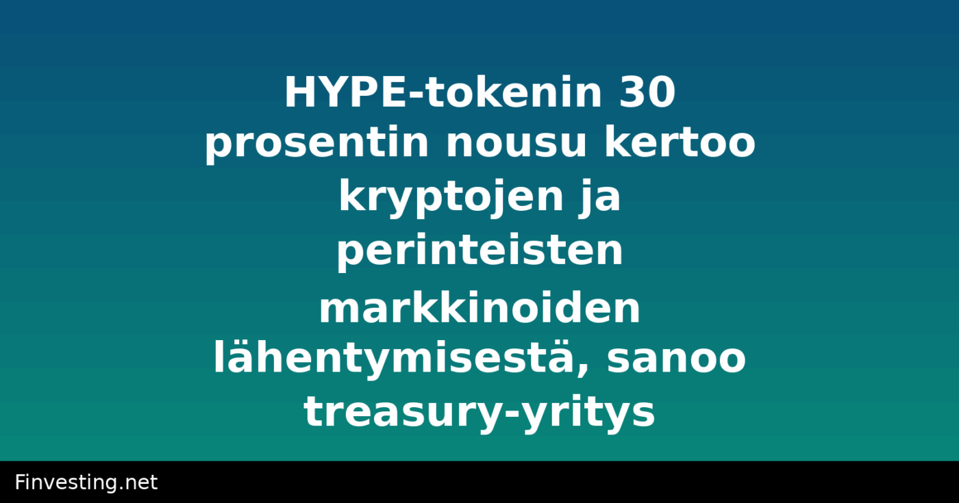 HYPE-tokenin 30 prosentin nousu kertoo kryptojen ja perinteisten markkinoiden lähentymisestä, sanoo treasury-yritys