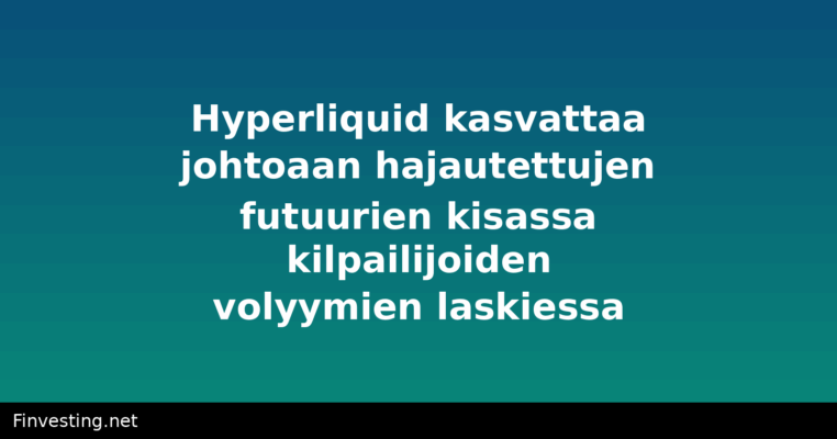 Hyperliquid kasvattaa johtoaan hajautettujen futuurien kisassa kilpailijoiden volyymien laskiessa