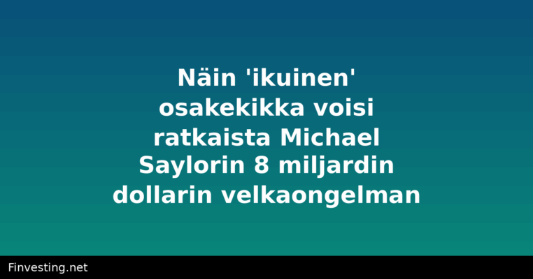 Näin 'ikuinen' osakekikka voisi ratkaista Michael Saylorin 8 miljardin dollarin velkaongelman