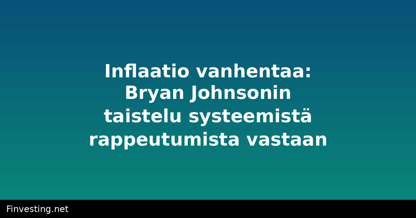 Inflaatio vanhentaa: Bryan Johnsonin taistelu systeemistä rappeutumista vastaan