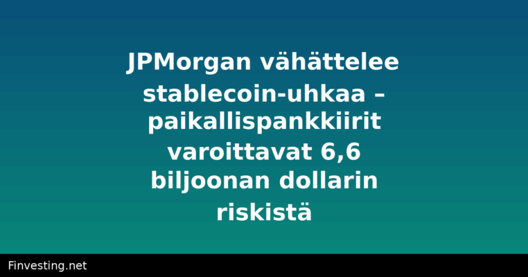 JPMorgan vähättelee stablecoin-uhkaa – paikallispankkiirit varoittavat 6,6 biljoonan dollarin riskistä