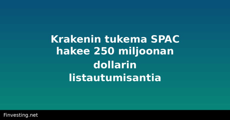 Krakenin tukema SPAC hakee 250 miljoonan dollarin listautumisantia