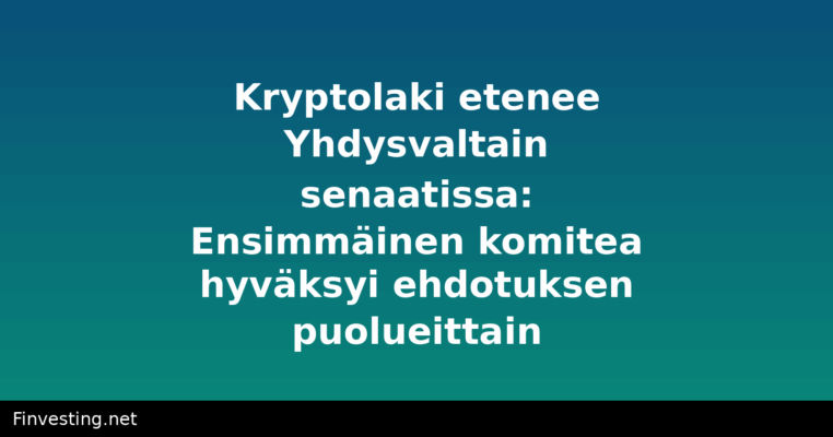Kryptolaki etenee Yhdysvaltain senaatissa: Ensimmäinen komitea hyväksyi ehdotuksen puolueittain
