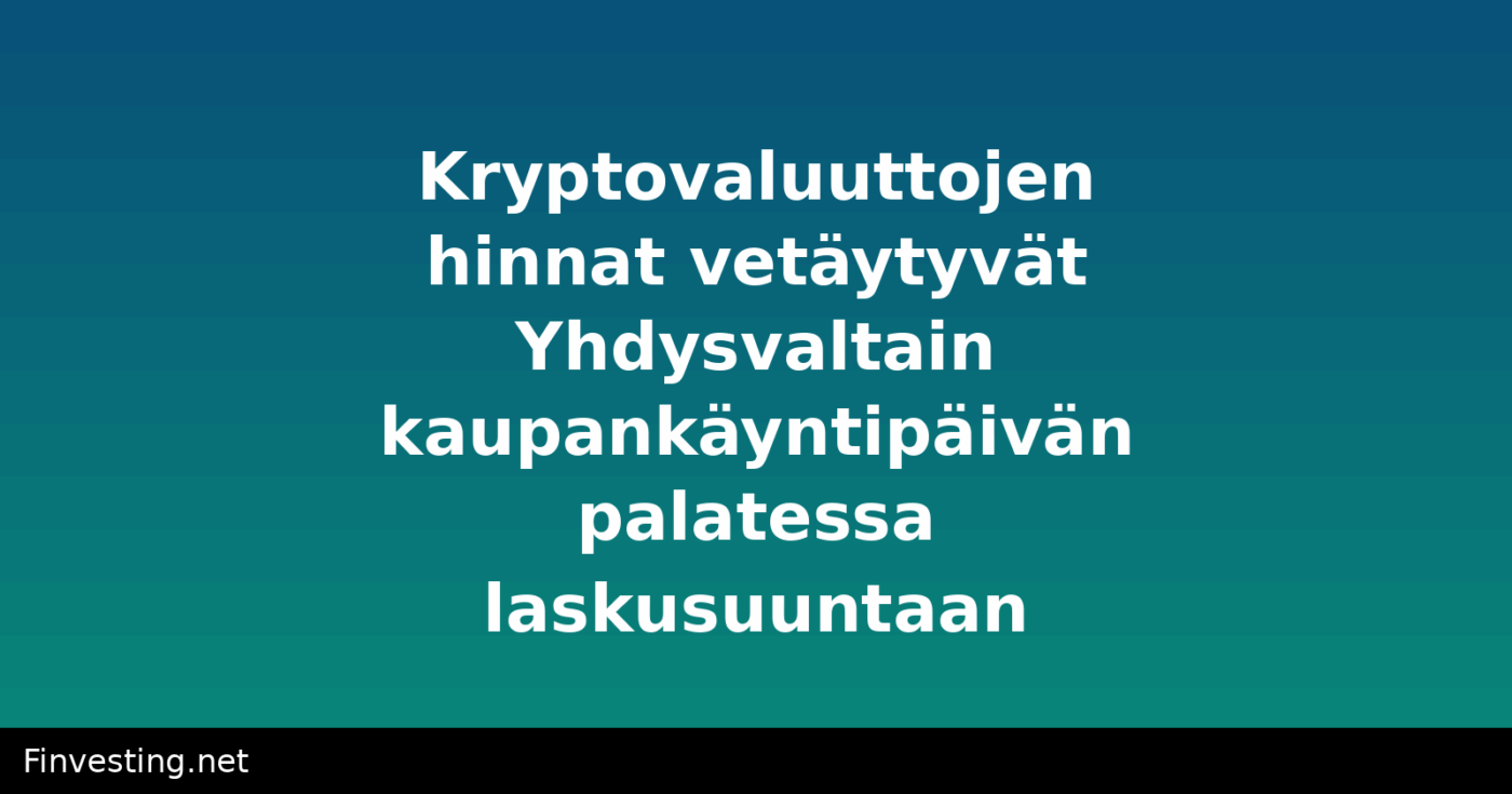 Kryptovaluuttojen hinnat vetäytyvät Yhdysvaltain kaupankäyntipäivän palatessa laskusuuntaan