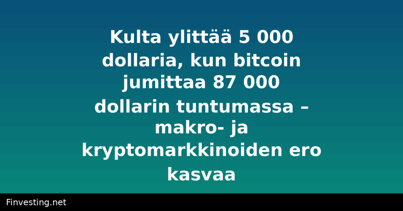 Kulta ylittää 5 000 dollaria, kun bitcoin jumittaa 87 000 dollarin tuntumassa – makro- ja kryptomarkkinoiden ero kasvaa