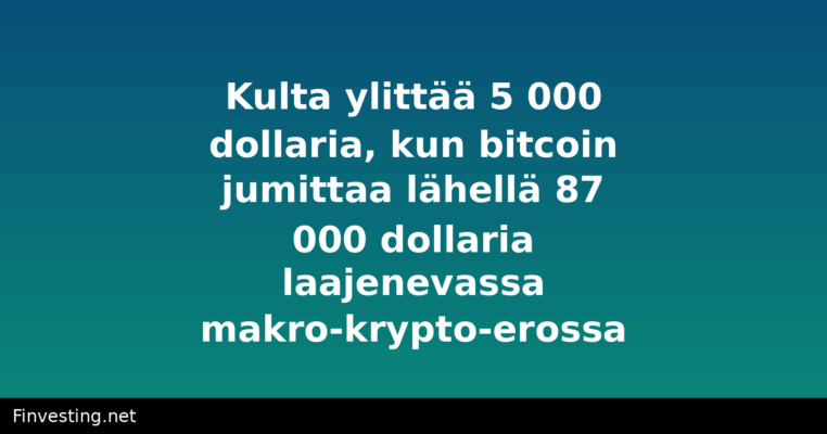 Kulta ylittää 5 000 dollaria, kun bitcoin jumittaa lähellä 87 000 dollaria laajenevassa makro-krypto-erossa