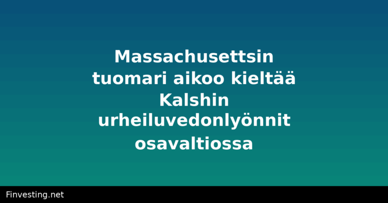 Massachusettsin tuomari aikoo kieltää Kalshin urheiluvedonlyönnit osavaltiossa