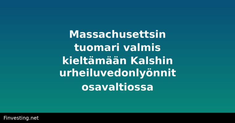 Massachusettsin tuomari valmis kieltämään Kalshin urheiluvedonlyönnit osavaltiossa