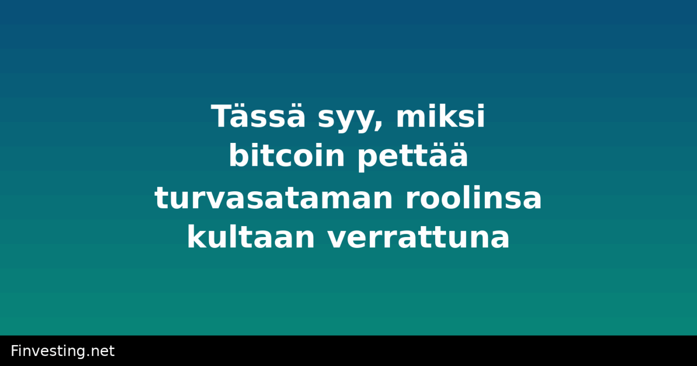 Tässä syy, miksi bitcoin pettää turvasataman roolinsa kultaan verrattuna