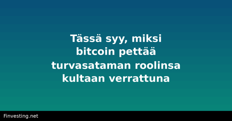 Tässä syy, miksi bitcoin pettää turvasataman roolinsa kultaan verrattuna
