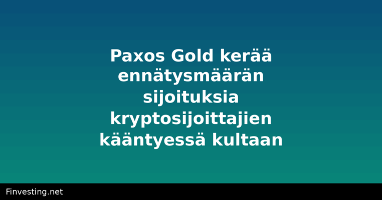 Paxos Gold kerää ennätysmäärän sijoituksia kryptosijoittajien kääntyessä kultaan