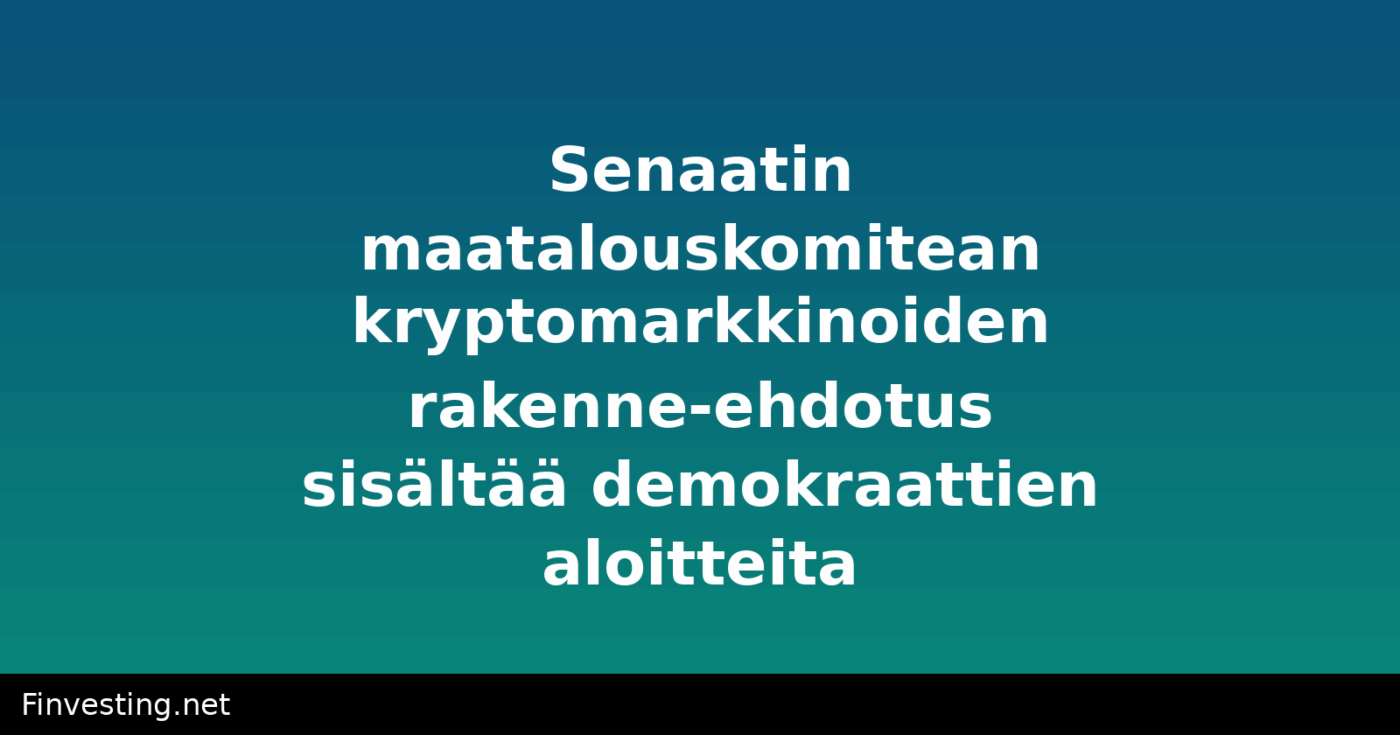 Senaatin maatalouskomitean kryptomarkkinoiden rakenne-ehdotus sisältää demokraattien aloitteita