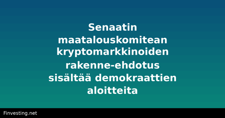 Senaatin maatalouskomitean kryptomarkkinoiden rakenne-ehdotus sisältää demokraattien aloitteita