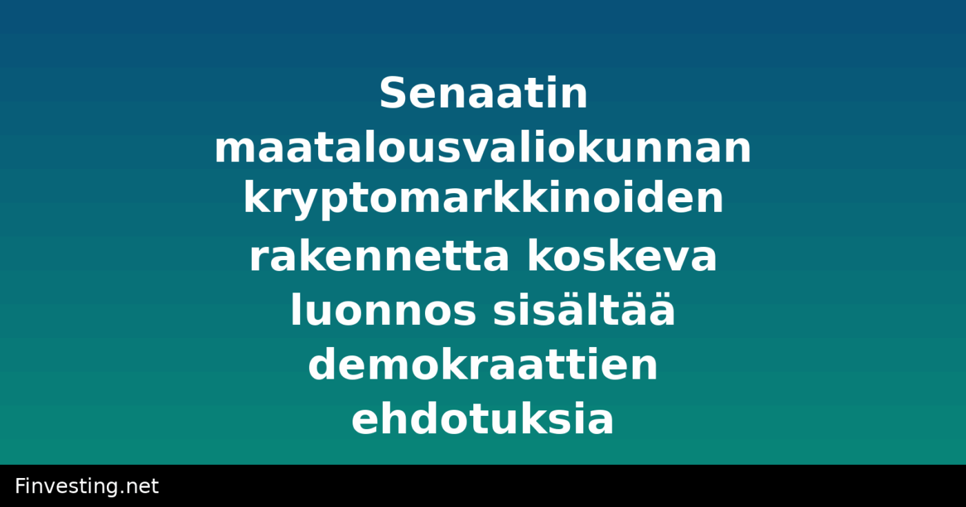 Senaatin maatalousvaliokunnan kryptomarkkinoiden rakennetta koskeva luonnos sisältää demokraattien ehdotuksia