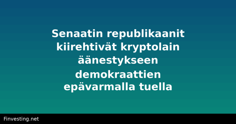 Senaatin republikaanit kiirehtivät kryptolain äänestykseen demokraattien epävarmalla tuella