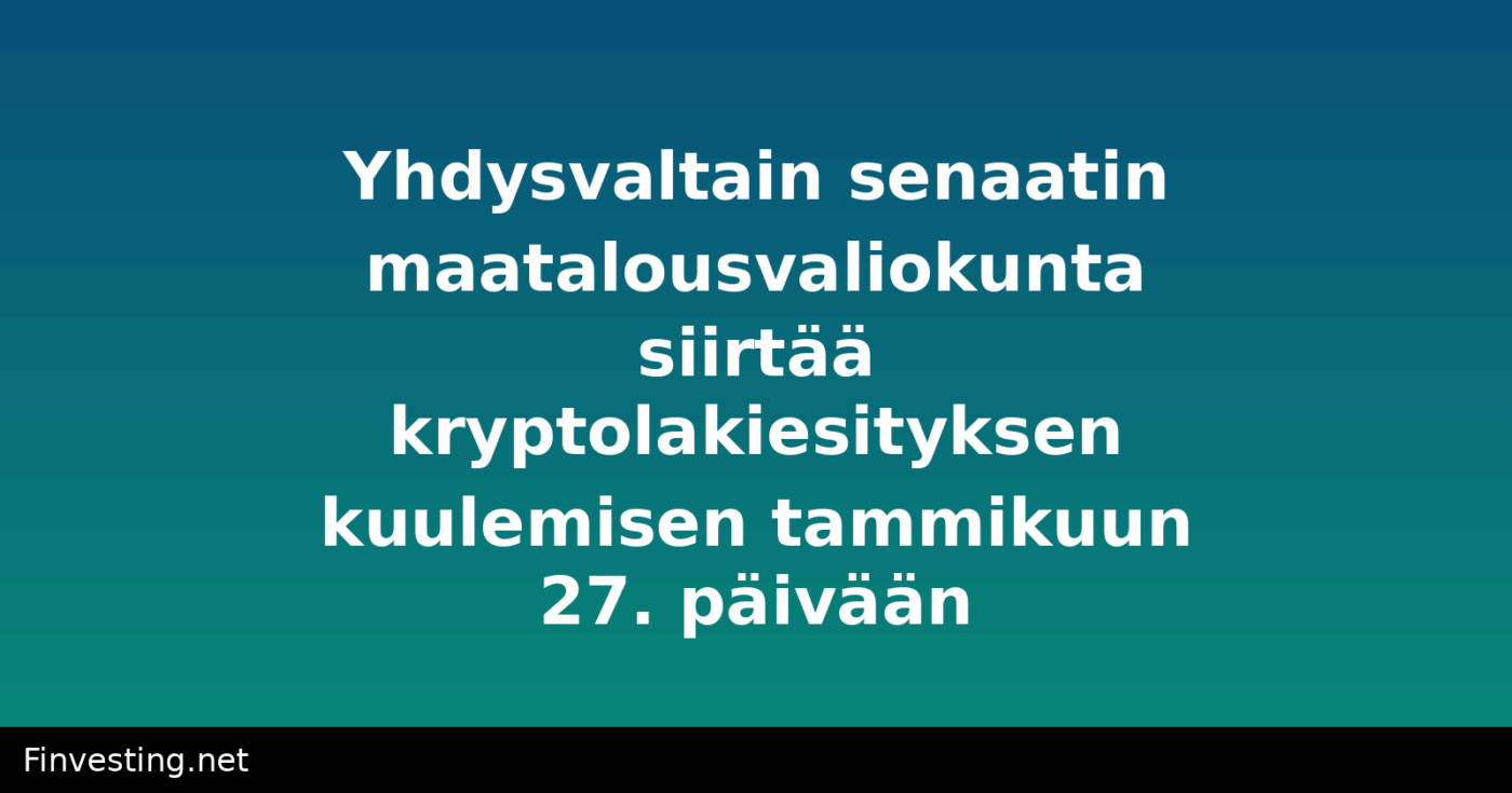 Yhdysvaltain senaatin maatalousvaliokunta siirtää kryptolakiesityksen kuulemisen tammikuun 27. päivään