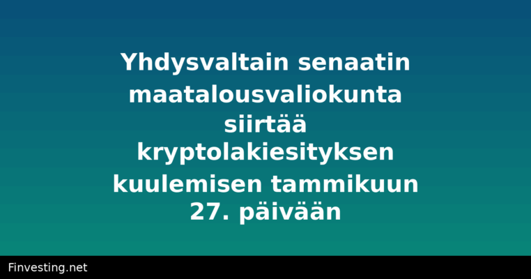 Yhdysvaltain senaatin maatalousvaliokunta siirtää kryptolakiesityksen kuulemisen tammikuun 27. päivään