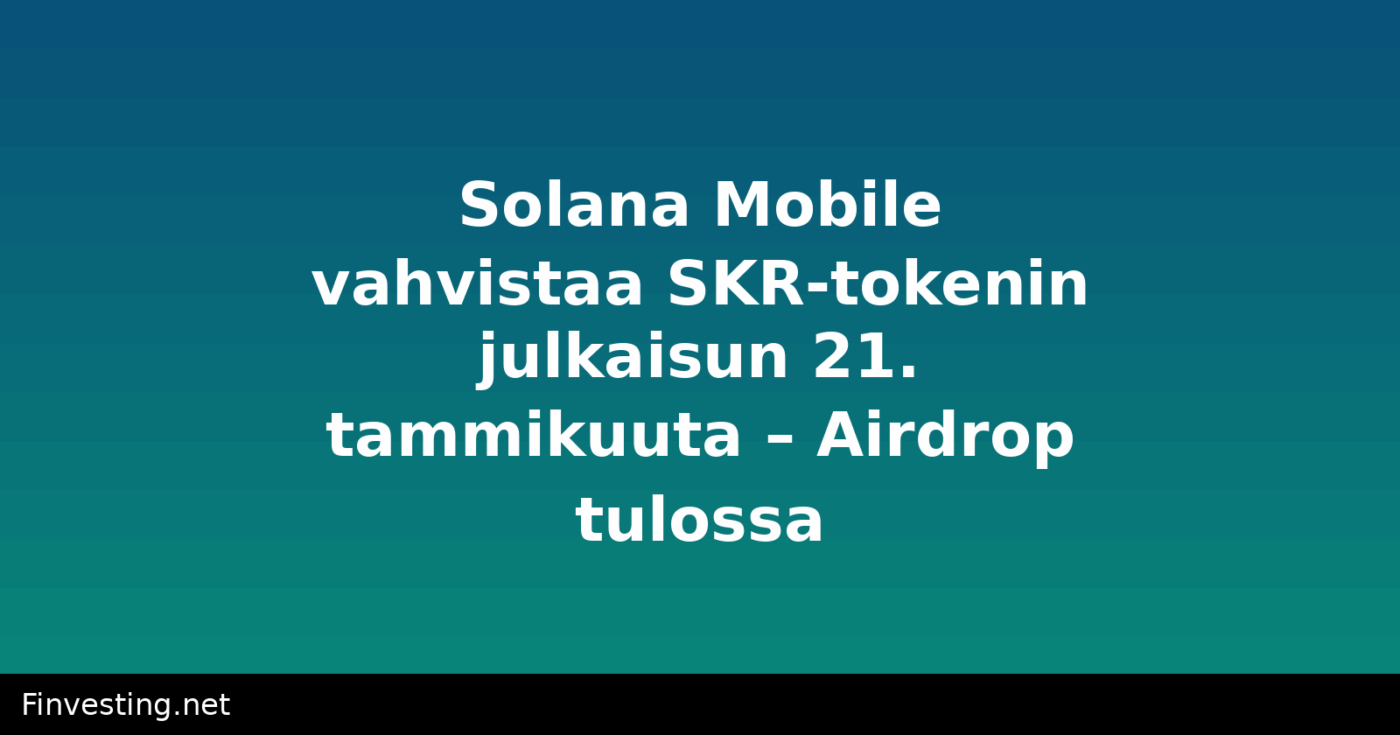 Solana Mobile vahvistaa SKR-tokenin julkaisun 21. tammikuuta – Airdrop tulossa
