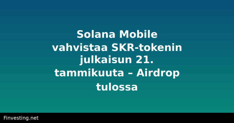 Solana Mobile vahvistaa SKR-tokenin julkaisun 21. tammikuuta – Airdrop tulossa