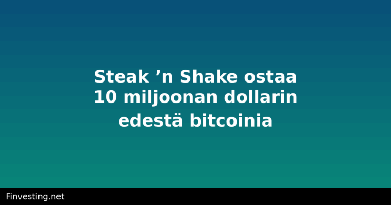 Steak ’n Shake ostaa 10 miljoonan dollarin edestä bitcoinia