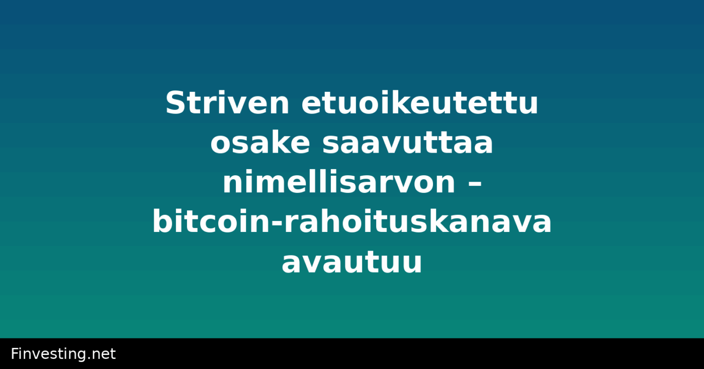 Striven etuoikeutettu osake saavuttaa nimellisarvon – bitcoin-rahoituskanava avautuu