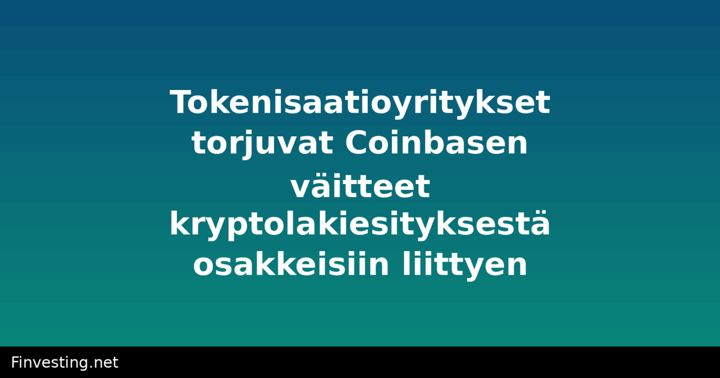 Tokenisaatioyritykset torjuvat Coinbasen väitteet kryptolakiesityksestä osakkeisiin liittyen