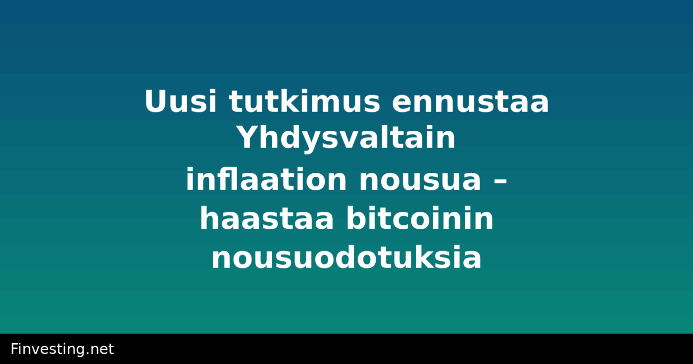 Uusi tutkimus ennustaa Yhdysvaltain inflaation nousua – haastaa bitcoinin nousuodotuksia